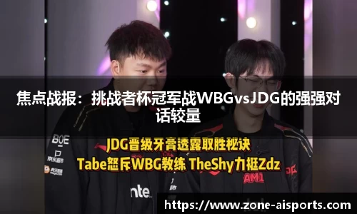 焦点战报：挑战者杯冠军战WBGvsJDG的强强对话较量