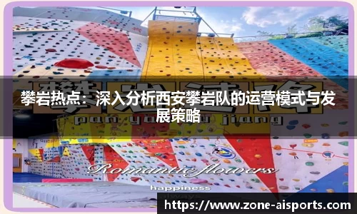 攀岩热点：深入分析西安攀岩队的运营模式与发展策略